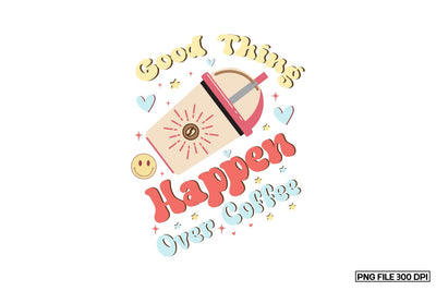 Good Thing Happen Over Coffee Sublimation Sublimation designmaster24 