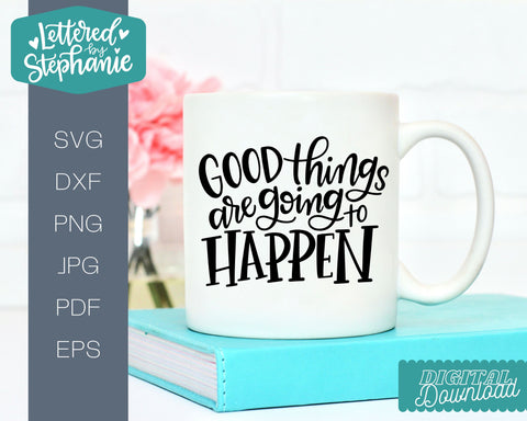 Good Things Are Going To Happen SVG, positive quote SVG SVG Lettered by Stephanie 