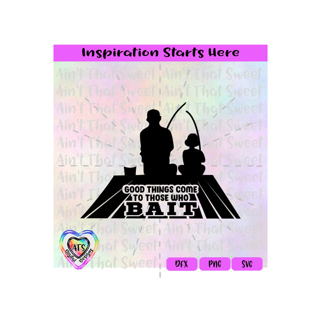 Good Things Come To Those Who Bait | Man Fishing With A Child On a Pier - Transparent PNG SVG DXF - Silhouette, Cricut, ScanNCut SVG Aint That Sweet 