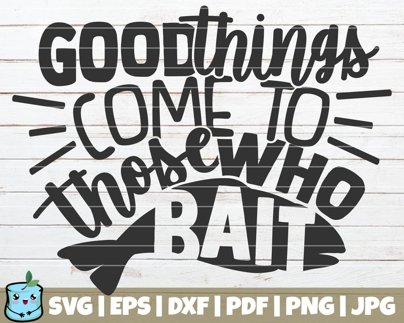 Good Things Come To Those Who Bait SVG MintyMarshmallows 