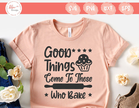 Good Things Come To Those Who Bake - SVG, PNG, DXF, EPS SVG Elsie Loves Design 