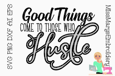 Good Things Come to Those Who Hustle SVG MissMarysEmbroidery 
