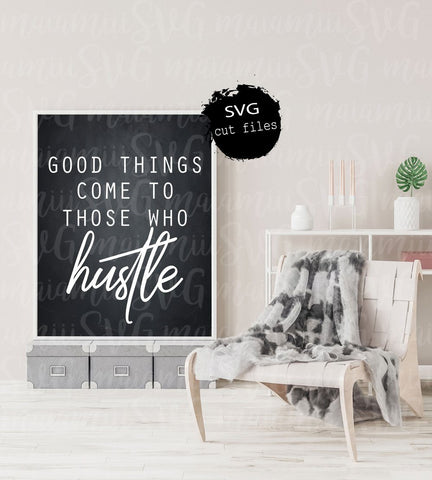 Good Things Come To Those Who Hustle Svg, Motivational Svg, Inspirational Svg, Cut Files For Cricut / Silhouette SVG MaiamiiiSVG 