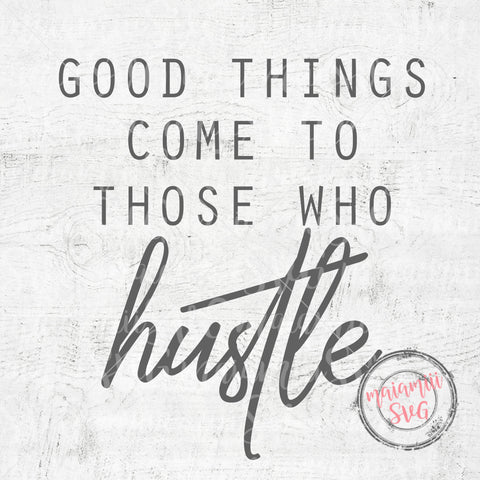 Good Things Come To Those Who Hustle Svg, Motivational Svg, Inspirational Svg, Cut Files For Cricut / Silhouette SVG MaiamiiiSVG 