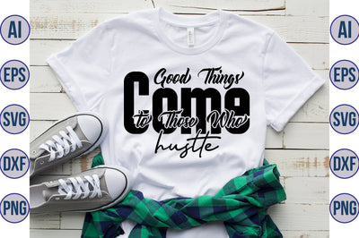 Good Things Come to Those Who hustle svg SVG nirmal108roy 