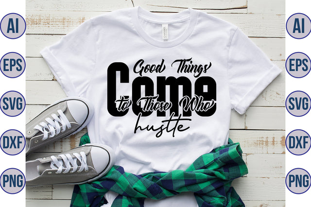 Good Things Come to Those Who hustle svg SVG nirmal108roy 