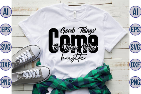 Good Things Come to Those Who hustle svg SVG nirmal108roy 