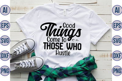 Good Things Come to Those Who hustle svg SVG nirmal108roy 