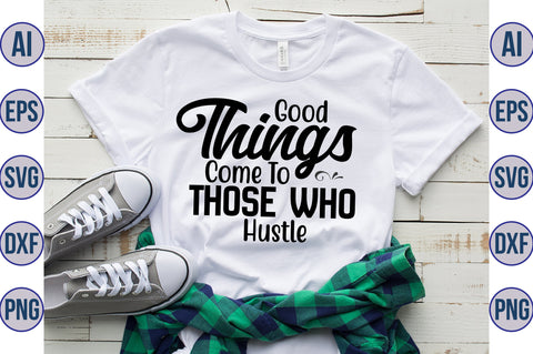 Good Things Come to Those Who hustle svg SVG nirmal108roy 