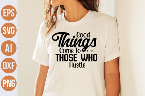 Good Things Come to Those Who hustle svg SVG nirmal108roy 