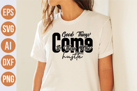 Good Things Come to Those Who hustle svg SVG nirmal108roy 