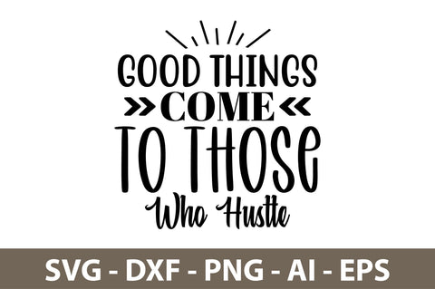 Good Things Come to Those Who hustle svg SVG nirmal108roy 