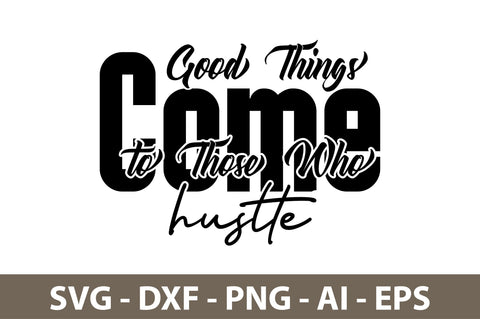 Good Things Come to Those Who hustle svg SVG nirmal108roy 
