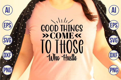 Good Things Come to Those Who hustle svg SVG nirmal108roy 
