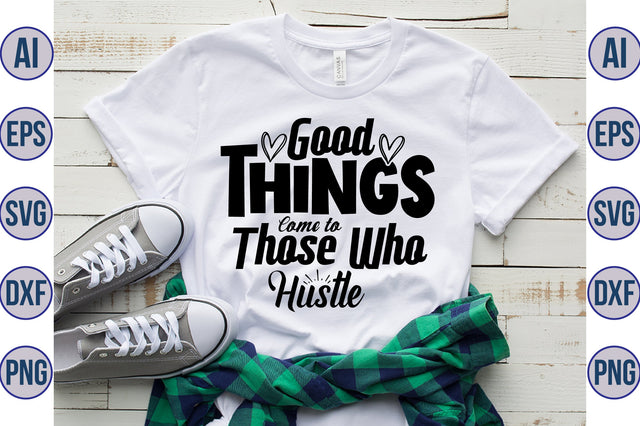 Good Things Come to Those Who hustle SVG SVG orpitasn 