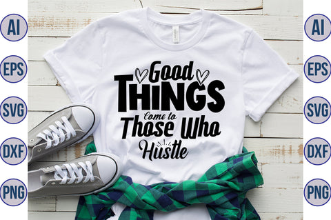 Good Things Come to Those Who hustle SVG SVG orpitasn 