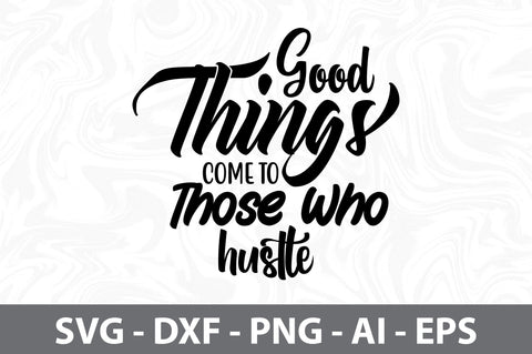 Good Things Come to Those Who hustle svg SVG orpitasn 