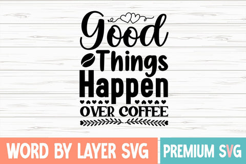 Good Things Happen Over Coffee SVG DESIGN SVG Blessedprint 