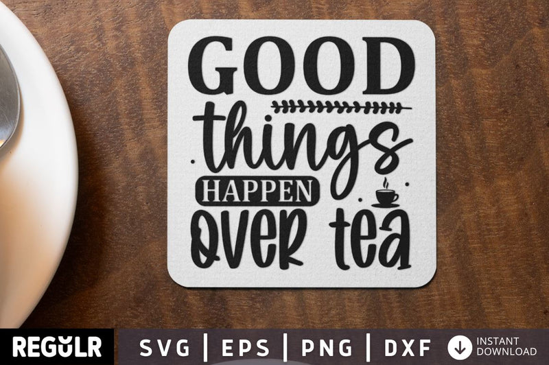 Good things happen over tea SVG SVG Regulrcrative 