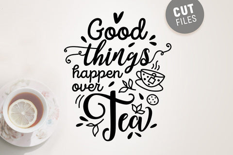 Good Things Happen Over Tea SVG SVG VectorSVGdesign 