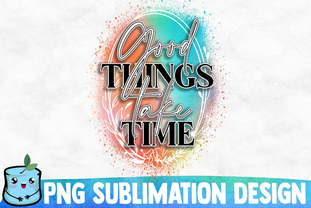 Good Things Take Time Sublimation Design Sublimation MintyMarshmallows 