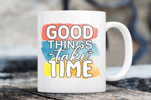 Good things take time Sublimation PNG, Motivational Sublimation Design Sublimation Regulrcrative 