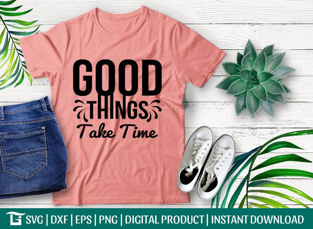 Good Things Take Time Svg Cut File, Good Things Svg, Take Time Svg, Motivational Quotes Svg, Tshirt Design, SVG ETC Craft 