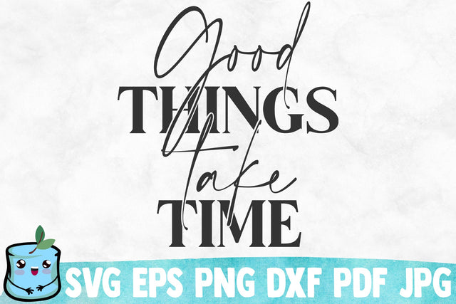 Good Things Take Time SVG Cut File SVG MintyMarshmallows 
