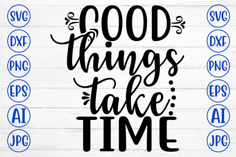 Good Things Take Time SVG Cut File SVG Syaman 