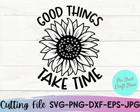 Good Things Take Time Svg, Motivational Svg, Sunflower Png SVG She Shed Craft Store 