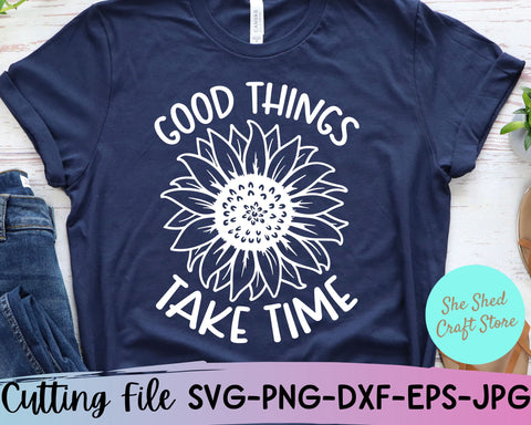 Good Things Take Time Svg, Motivational Svg, Sunflower Png SVG She Shed Craft Store 