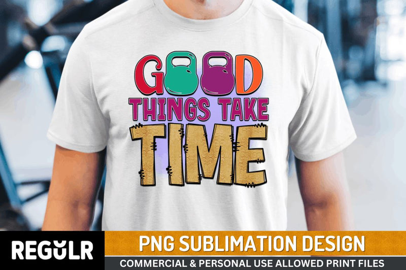 Good things take time SVG Sublimation Regulrcrative 