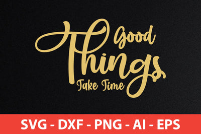 Good Things Take Time svg SVG orpitasn 