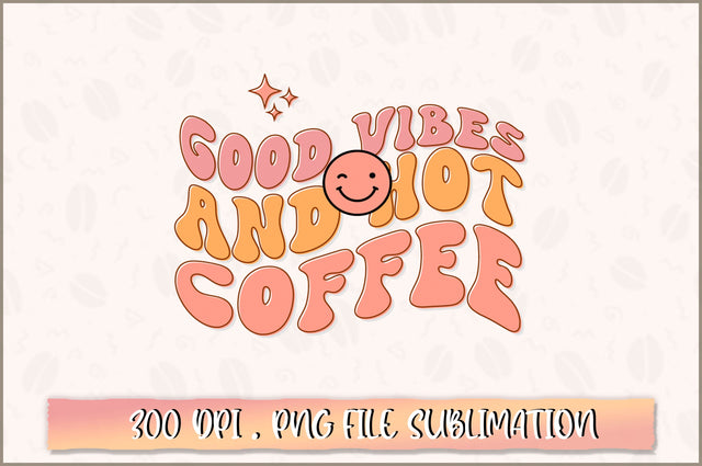 Good vibes and hot coffee PNG SVG Shetara Begum 