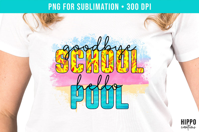 Goodbye School Hello Pool Sublimation PNG Sublimation Hippo Creations 