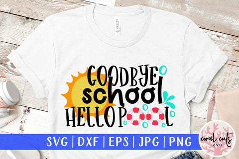 Goodbye school hello pool – Summer SVG EPS DXF PNG Cutting Files SVG CoralCutsSVG 
