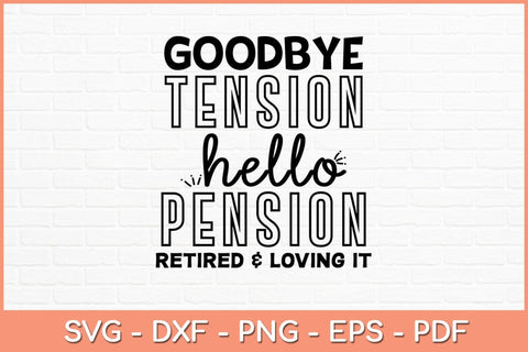 Goodbye Tension Hello Pension Retired and Loving It Svg File SVG artprintfile 
