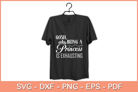 Gosh Being A Princess Is Exhausting Princess Funny Svg Cutting File SVG Helal 