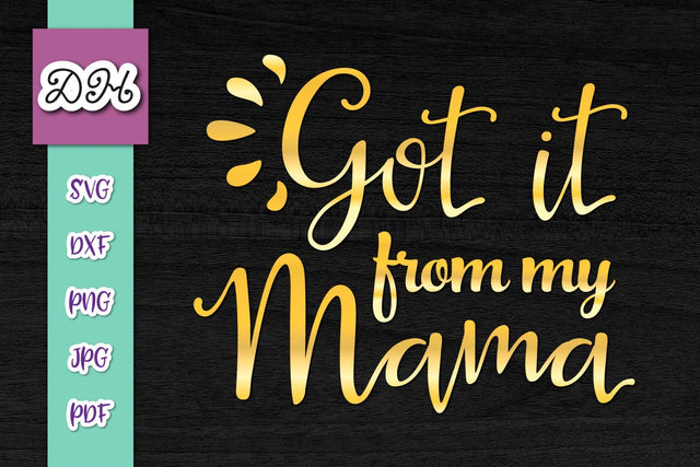 Got it From My Mama Print and Cut SVG Digitals by Hanna 