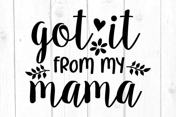 Got It From My Mama Svg, Mama Svg, Family Svg, Family Svg, Cricut File, SIlhouette, Svg Files SVG cricutfilesmg 