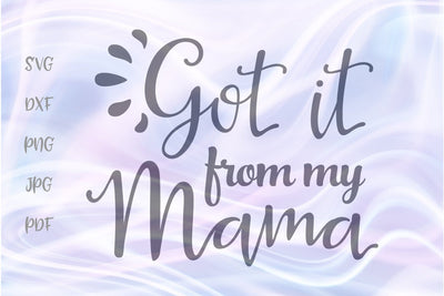 Got it From My Mama SVG, PNG, DXF, PDF, JPG SVG Digitals by Hanna 