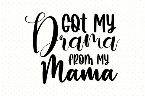 Got My Drama from My Mama svg SVG orpitasn 