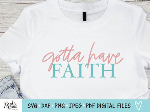 Gotta Have Faith Shirt SVG Cut File | Christian t-shirt SVG | png | jpeg | dxf | Cricut SVG | Silhouette | faith svg | have faith shirt svg SVG Brooke Nicole Designs 