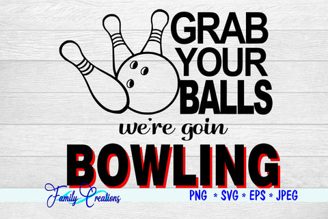 Grab Your Balls we're goin Bowling SVG Family Creations 