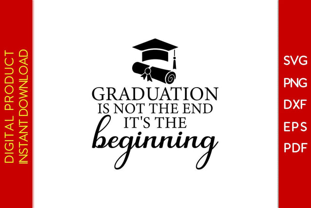 Graduation Is Not The End It's The Beginning SVG PNG PDF Cut File SVG Creativedesigntee 