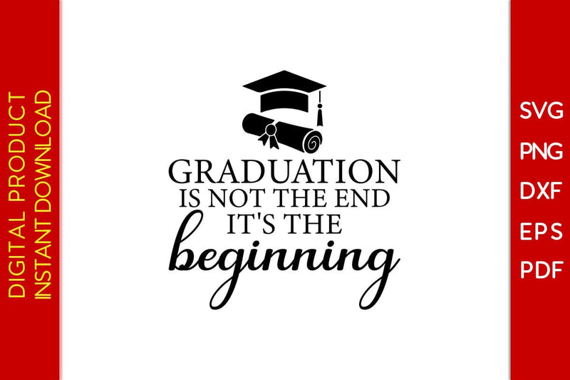 Graduation Is Not The End It's The Beginning SVG PNG PDF Cut File SVG Creativedesigntee 