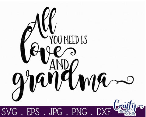 Grandma Svg - All You Need Is Love And Grandma SVG Crafty Mama Studios 