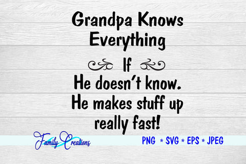 Grandpa Knows Everything If He doesn't Know. He will make stuff really fast! SVG Family Creations 