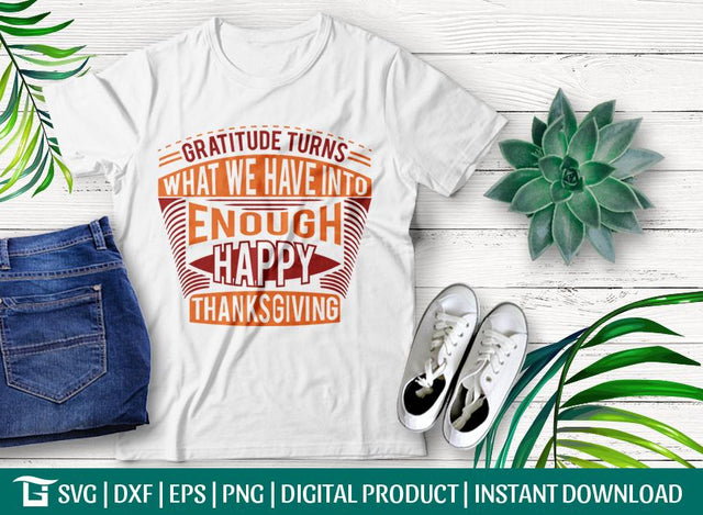 Gratitude Turns What We Have Into Enough Happy Thanksgiving SVG Cut File, Tshirt Design SVG ETC Craft 