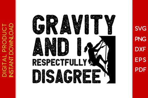 Gravity And I Respectfully Disagree Climbing SVG PNG PDF Cut File SVG Creativedesigntee 